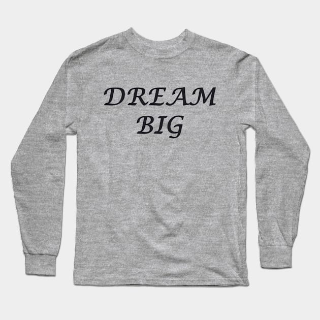 DREAM BIG Long Sleeve T-Shirt by DESIGNSBY101